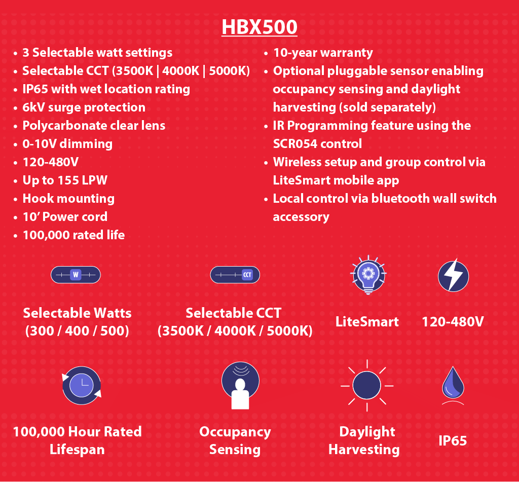 LED Round High Bay SL - HBS200B6, HBS200B6HV features and specs: 
• Selectable CCT (3500K / 4000K / 5000K) 
• Hook mounting
• Selectable watts (100 / 150 / 200) 
• 6’ power cord
• DLC 5.1 Premium
• 5’ safety cord
• IP65 with wet location rating
• 5-year warranty
• 6kV surge protection
• 50,000 hour rated life 
• Polycarbonate clear lens
• PIR sensor available
• 0-10V dimming
• Virtually maintenance free  HBS200B650HV
• Fixed CCT (5000K) 
• Hook mounting
• Fixed watt (200) 
• 6’ power cord
• DLC 5.1 Premium
• 5’ safety cord
• IP65 with wet location rating
• 5-year warranty
• 6kV surge protection
• 50,000 hour rated life 
• Polycarbonate clear lens
• PIR sensor available
• 0-10V dimming
• Virtually maintenance free