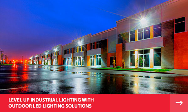 LEVEL UP INDUSTRIAL LIGHTING WITH OUTDOOR LED LIGHTING SOLUTIONS