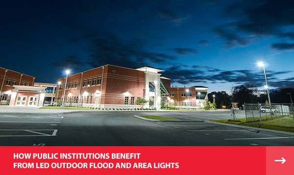 HOW PUBLIC INSTITUTIONS BENEFIT FROM LED OUTDOOR FLOOD AND AREA LIGHTS
